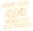 Made with Real Magnetic electricity