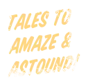 Tales To
Amaze &
Astound!